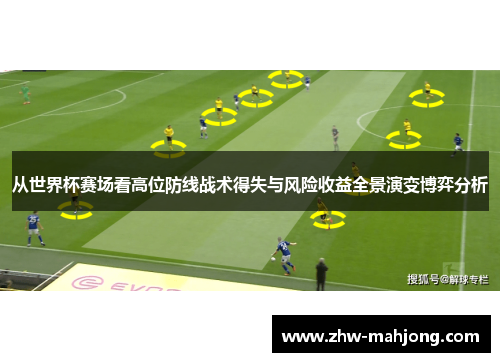 从世界杯赛场看高位防线战术得失与风险收益全景演变博弈分析