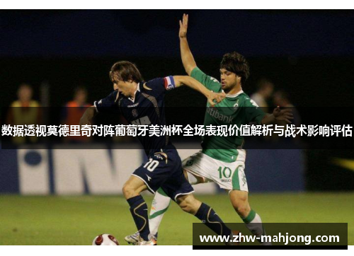 数据透视莫德里奇对阵葡萄牙美洲杯全场表现价值解析与战术影响评估